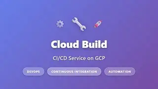 Cloud Build CI/CD Service: Introduction to GCP Continuous Integration for Beginners