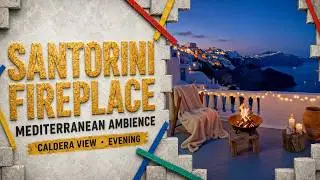 Quite Like Santorini Fireplace 🌊🔥 | White Houses • Caldera View • Mediterranean Background Music