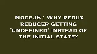 NodeJS : Why redux reducer getting 'undefined' instead of the initial state?