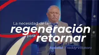 La Necesidad de  la Regeneración Para Retornar | Apóstol Freddy Villatoro