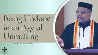 Being Undone in an Age of Unmaking | Rev. Fr. Dr. Allen Matthews
