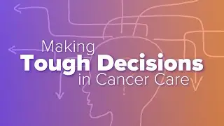 Making Tough Decisions in Cancer Care