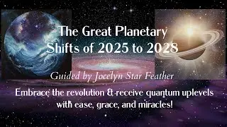 🌟🪐🔥 The Great Planetary Shifts of 2025 to 2028 with Jocelyn Star Feather