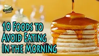 10 Foods to Avoid Eating In the Morning