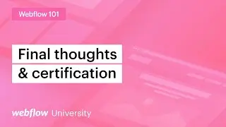 Final thoughts and certifications &mdash; Webflow 101