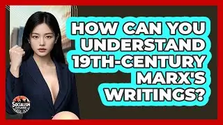 How Can You Understand 19th-century Marx's Writings? - Socialism Explained