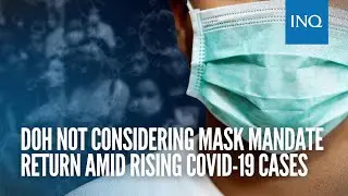 DOH not considering mask mandate return amid rising COVID-19 cases | #INQToday