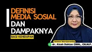 DEFINISI MEDIA SOSIAL DAN DAMPAKNYA BAGI KEHIDUPAN - Seminar Neuroparenting dr. Aisah Dahlan, CMHt.
