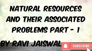 Natural resources and their associated problems part - 1