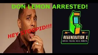 DON LEMON ARRESTED!!! HEY STOOPID!!!!  Our Thoughts!!! REGENERATION X PODCAST