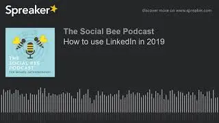 How to use LinkedIn in 2019 (part 1 of 2, made with Spreaker)