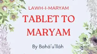 Tablet To Maryam | Lawh-i-Maryam | By Bahá’u’lláh