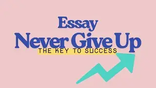 Never Give Up &ndash; The Key to Success | Inspirational Essay & Speech for Students