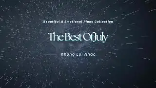The Best Of July | Beautiful & Emotional Piano Collection