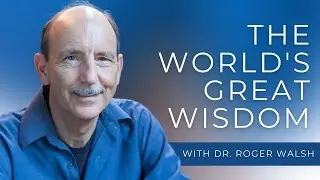 Dr. Roger Walsh | A Deep Exploration Of Enlightenment, Consciousness And The Mind
