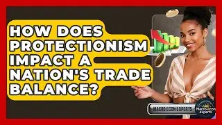 How Does Protectionism Impact A Nation's Trade Balance? - Macroecon Experts