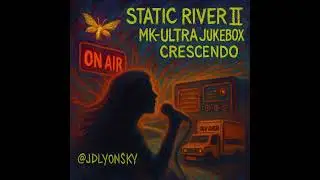 Static River II (MK-Ultra Jukebox Crescendo)
