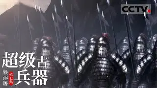 《超级古兵器》第七集 连人带马 都有铁甲覆盖 为什么强悍的铁浮屠还是被岳飞打败了？【CCTV纪录】