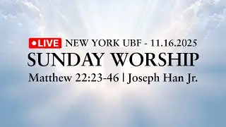 [11.16.2025] | NY UBF - LIVE | Matthew 22:23-46 | Joseph Han Jr. |