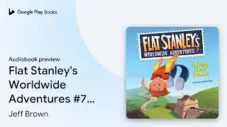 Flat Stanley's Worldwide Adventures #7: The&hellip; by Jeff Brown &middot; Audiobook preview