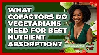 What Cofactors Do Vegetarians Need For Best Nutrient Absorption? - The Conscious Vegetarian