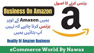 Business On Amazon | Reality Of Amazon Business | eCommerce World By Nawaz