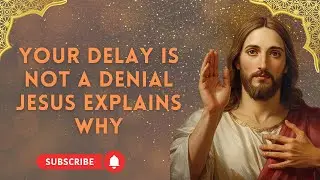 God Says today Your Delay Is Not a Denial &mdash; Jesus Explains Why.