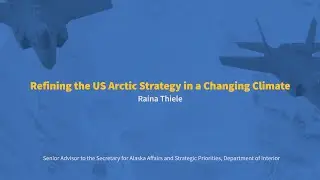 #AKDefenseForum: Refining the US Arctic Strategy in a Changing Climate - with Raina Thiele