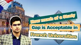 How much of a Study gap is acceptable in French universities | How to Justify your Gap