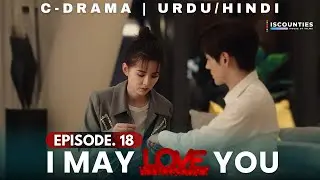 I May Love You 2023 - Episode 18 | Audio: Urdu & Hindi Dubbed - New C Drama | Miles Wei - Huang Ru