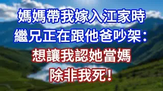媽媽帶我嫁入江家時，繼兄正在跟他爸吵架：想讓我認她當媽，除非我死！#言情故事#情感故事#家庭故事#小說#戀愛#婚姻