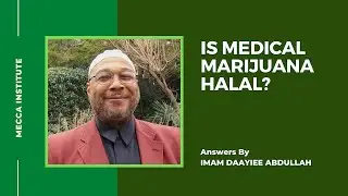 Is Medical Marijuana Halal? - Imam Daayiee Abdullah - MECCA Institute