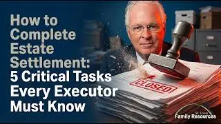 How to Complete Estate Settlement: 5 Critical Tasks Every Executor Must Know