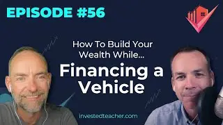 Ep56: How To Build Your Wealth While&hellip;Financing a Vehicle