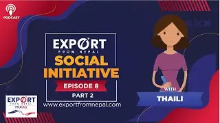 Export From Nepal- Social Initiative | Export From Nepal, The Podcast Episode 8 | | Part-2|