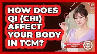 How Does Qi (Chi) Affect Your Body In TCM? - Holistic Asian Health Practices