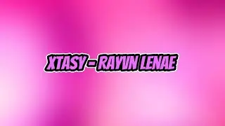Rayvn Lenae - Xtasy Lyrics