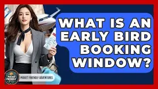 What Is An Early Bird Booking Window? - Pocket Friendly Adventures