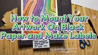 How to Mount Your Artwork on Black Paper and Make Labels-Easy and Mess Free