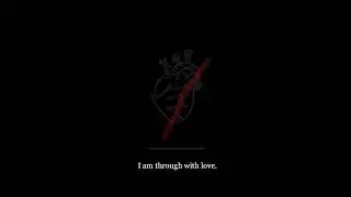 I am through with love.