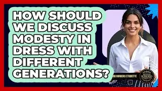 How Should We Discuss Modesty In Dress With Different Generations? - Beyond Borders Etiquette