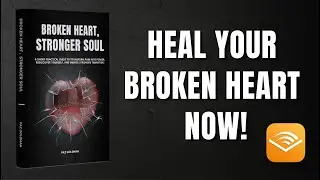 Broken Heart, Stronger Soul | A Path to Rapid Healing | Audiobook