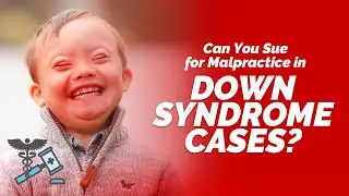 Can You REALLY Sue For Medical Malpractice In Down Syndrome Cases?