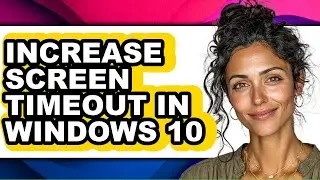 How to Increase Screen Timeout in Windows 10 - Full Guide