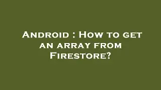 Android : How to get an array from Firestore?