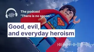 20. Good, evil, and everyday heroism