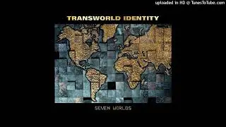 Transworld Identity - Seven Worlds - 01 - Everything Must Burn