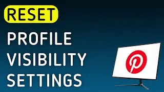 How To Reset Profile Visibility Settings On Pinterest App On PC (New Update)