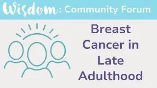 WISDOM Forum: Breast Cancer in Later Adulthood