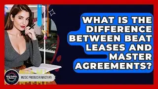 What Is The Difference Between Beat Leases And Master Agreements? - Music Producer Mastery
